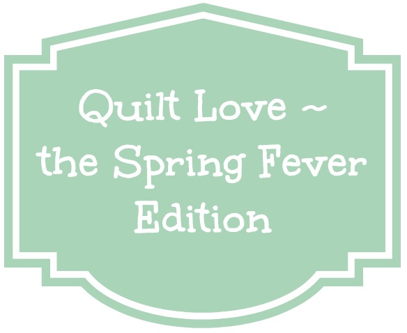 Quilt Love ~ Spring Fever