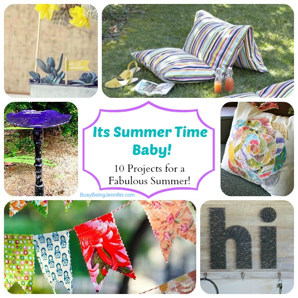 Its Summer Time baby! 10 Projects for a Fabulous Summer!  ~ BusyBeingJennifer.com