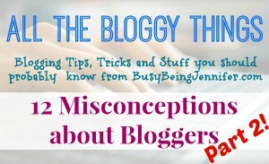 12 Misconceptions about bloggers, Part 2 - BusyBeingJennifer.com