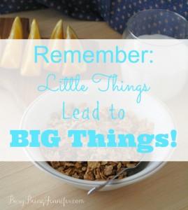 Little Things Lead to Big Things - BusyBeingJennifer.com