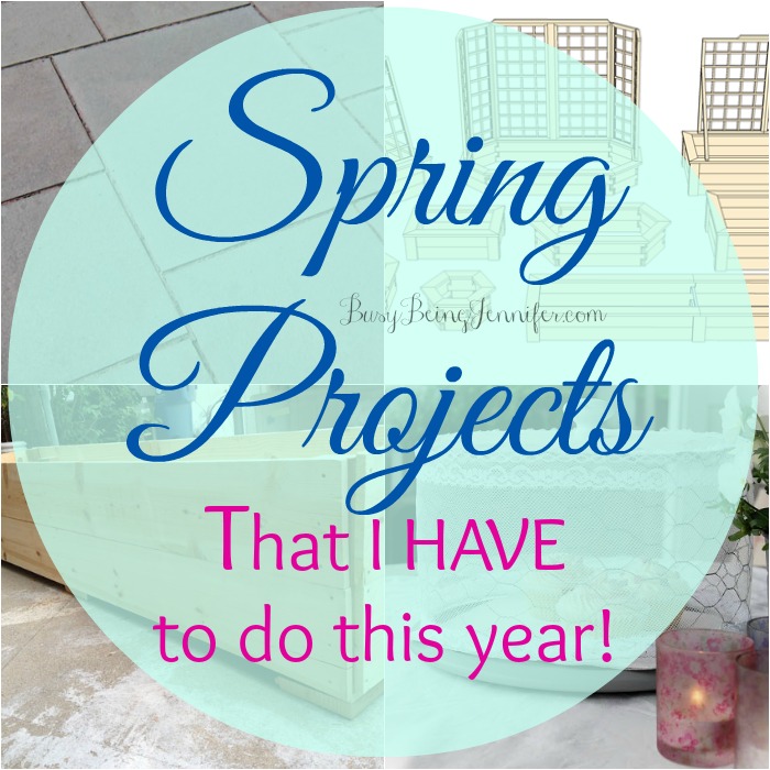 Spring Projects that I HAVE to do this year!  - BusyBeingJennifer.com