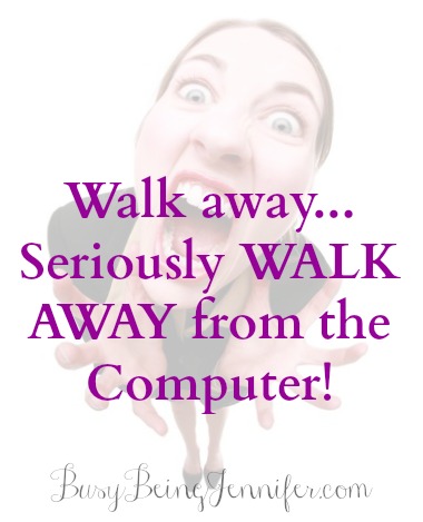 Walk away from the computer - BusyBeingJennifer.com