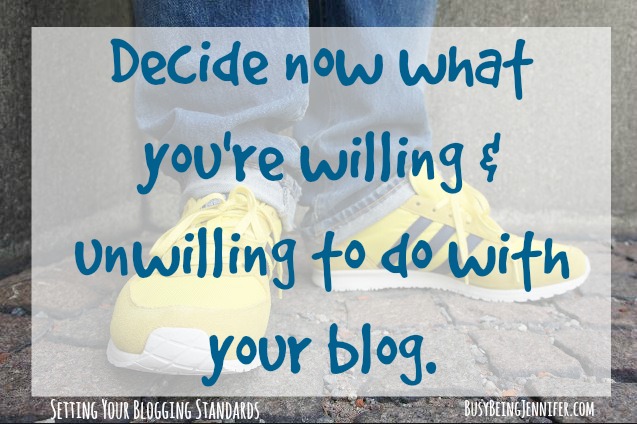 Decide Now what you are willing and unwilling to do with your blog. - BusyBeingJennifer.com #learntoblog #blogging #basicblogging #bloggingTips
