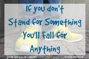 If you don't stand for something, you'll fall for anything. Set your blogging standards - BusyBeingJennifer.com #Blogging #learntoblog #Basicblogging