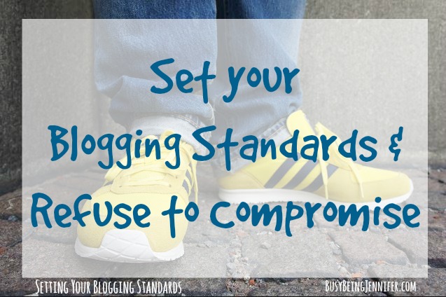 Set Your Blogging Standards and Refuse to compromise - BusyBeingJennifer.com #LearntoBlog #blogging #BloggingBasics #BloggingTips