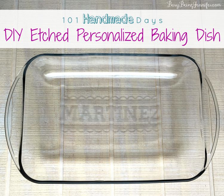 DIY Etched Personalized Baking Dish - BusyBeingJennifer.com #101handmadedays