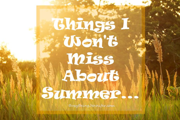 Things I won't miss about summer... - BusyBeingJennifer.com