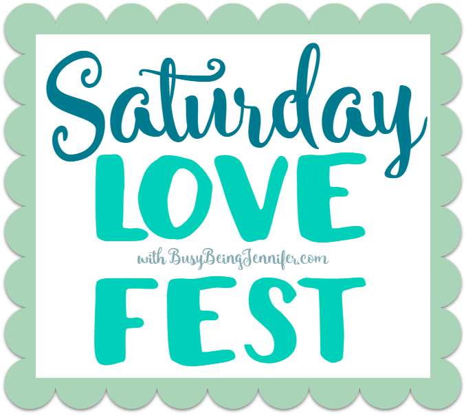 Saturday Love Fest from BusyBeingJennifer.com
