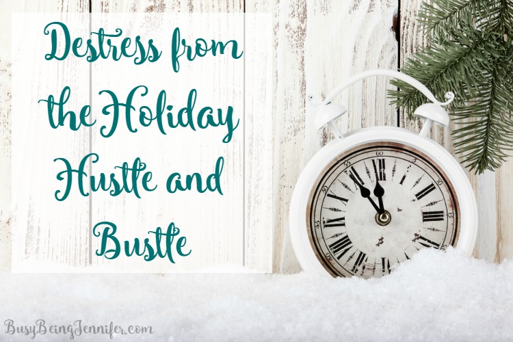 Destress from the Holiday Hustle and Bustle - BusyBeingJennifer.com