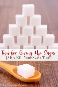 Tips for Giving Up Sugar {AKA Kill Your Sweet Tooth} - BusyBeingJennifer.com