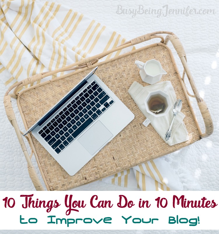 10 Things You Can Do in 10 Minutes to Improve Your Blog - BusyBeingJennifer.com