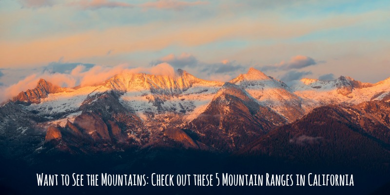 Want to See the Mountains? Check out these 5 Mountain Ranges in California