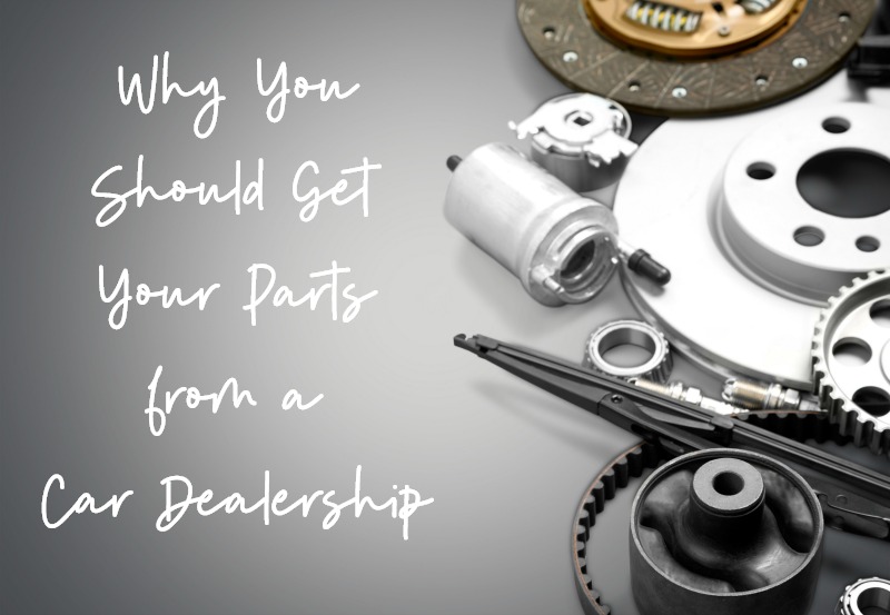 Why You Should Get Your Parts from a Car Dealership