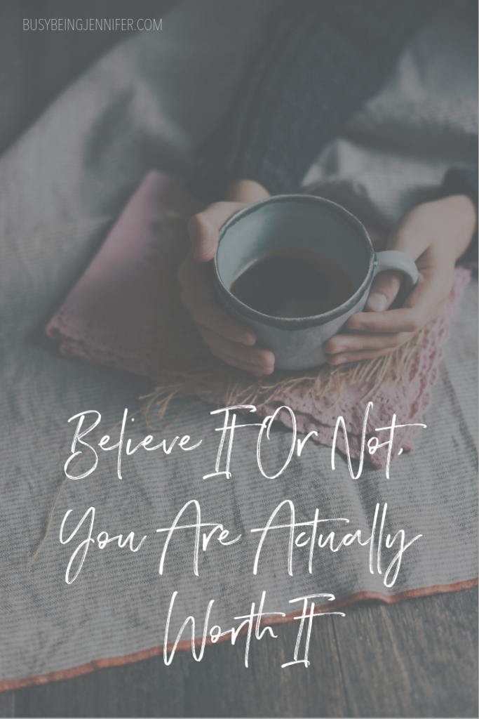 I’d like to think that you’ll finally find that no matter who you are, you are actually worth it, and come to truly believe it! Here's some tips to help: